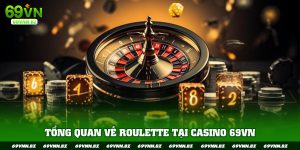 Tổng quan về Roulette tại casino 69VN