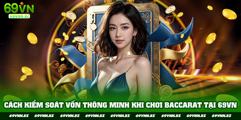 Cách kiểm soát vốn thông minh khi chơi baccarat tại 69vn