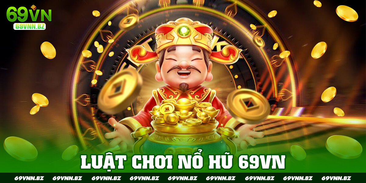 LUẬT CHƠI NỔ HŨ 69VN