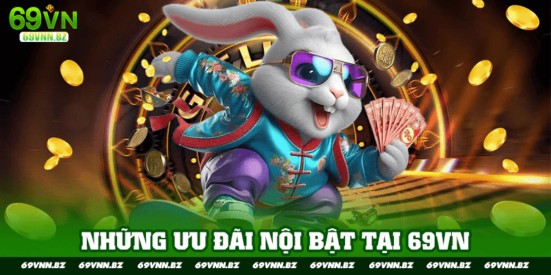 NHỮNG ƯU ĐÃI NỔI BẬT TẠI 69VN