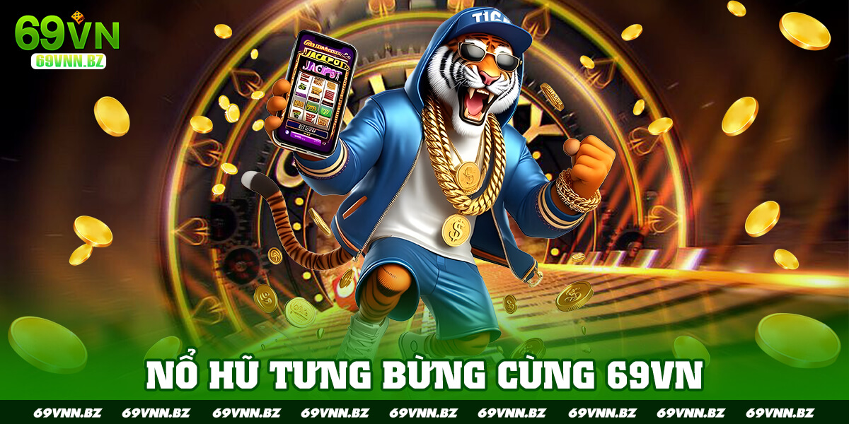 NỔ HŨ TƯNG BỪNG CÙNG 69VN