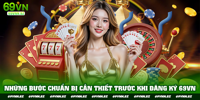Những bước chuẩn bị cần thiết trước khi đăng ký 69VN