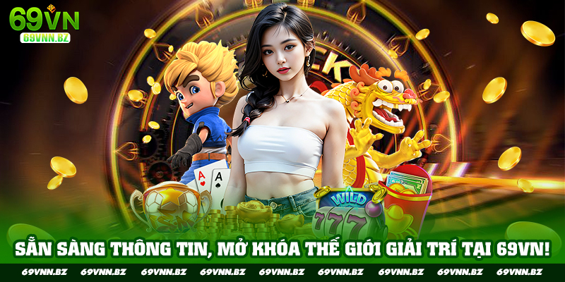 Sẵn sàng thông tin, mở khóa thế giới giải trí tại 69VN!