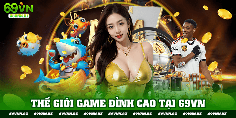 THẾ GIỚI GAME ĐỈNH CAO TẠI 69VN