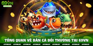 tổng quan về bắn cá đổi thưởng tại 69vn