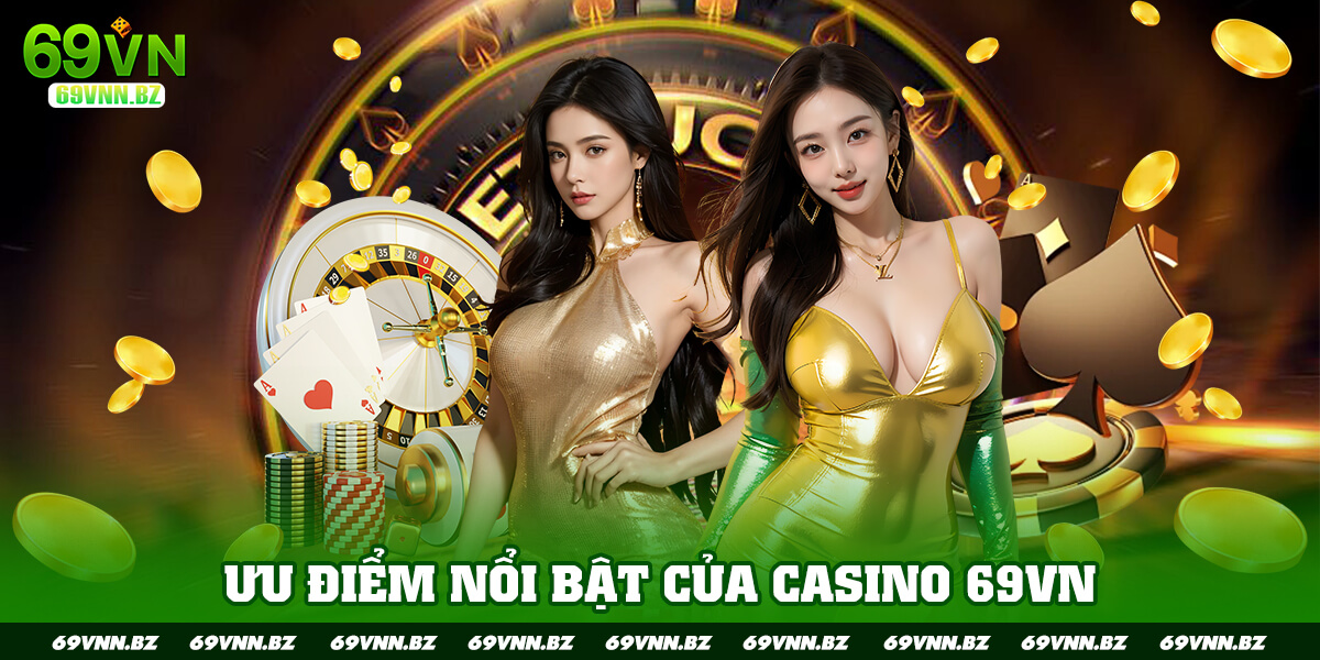 ƯU ĐIỂM NỔI BẬT CỦA CASINO 69VN