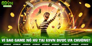vì sao nổ hũ 69vn được ưa chuộng