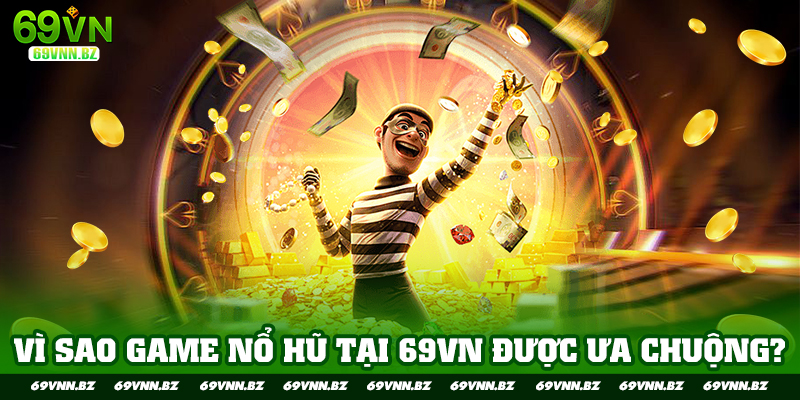vì sao nổ hũ 69vn được ưa chuộng