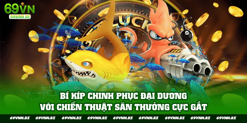 Bí kíp chinh phục đại dương với chiến thuật săn thưởng cực gắt