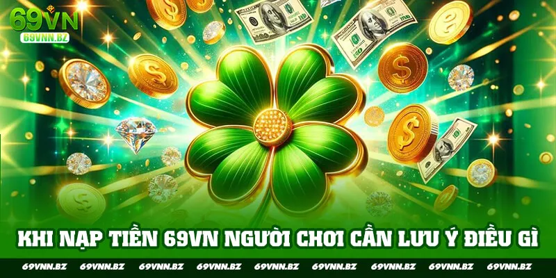 Khi nạp tiền 69VN người chơi cần lưu ý điều gì