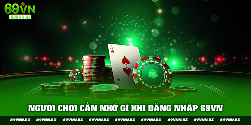 Người chơi cần nhớ gì khi đăng nhập 69VN