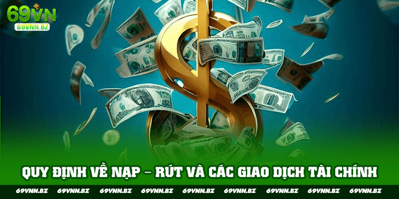 Quy định về nạp – rút và các giao dịch tài chính
