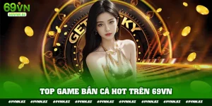 Top Game Bắn Cá 69VN Hot 2025