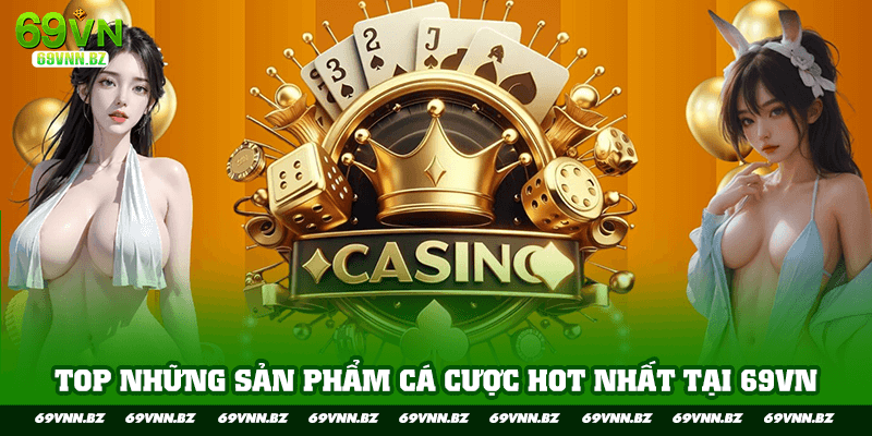 top những sản phẩm cá cược hot nhất 69vn