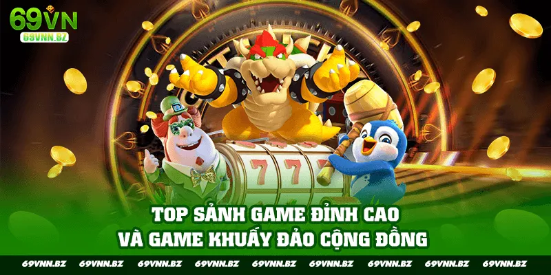 Top sảnh  game đỉnh cao và game khuấy đảo cộng đồng 
