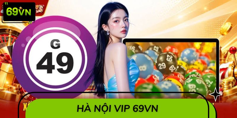 Hà Nội VIP 69VN – Giải Mã Sức Nóng Xổ Số Thủ Đô Trực Tuyến