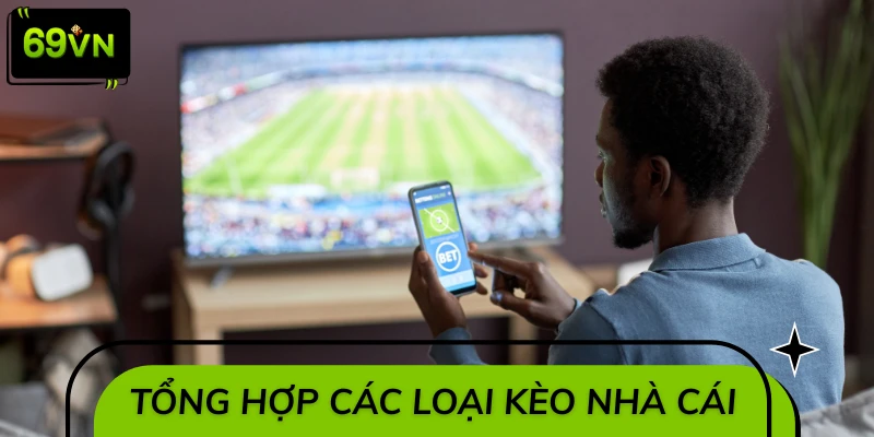 Tổng hợp các loại kèo nhà cái 69VN cho người chơi