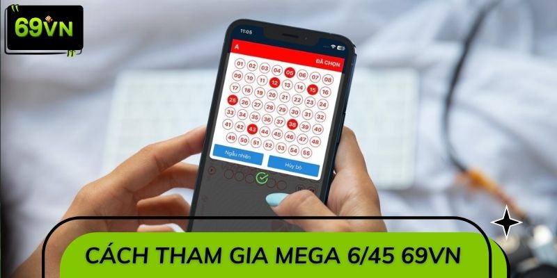 Hướng dẫn tham gia Mega 6/45 69VN cực dễ