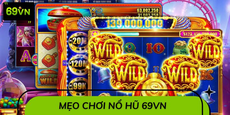 Mẹo chơi nổ hũ 69VN từ cao thủ chuyên nghiệp