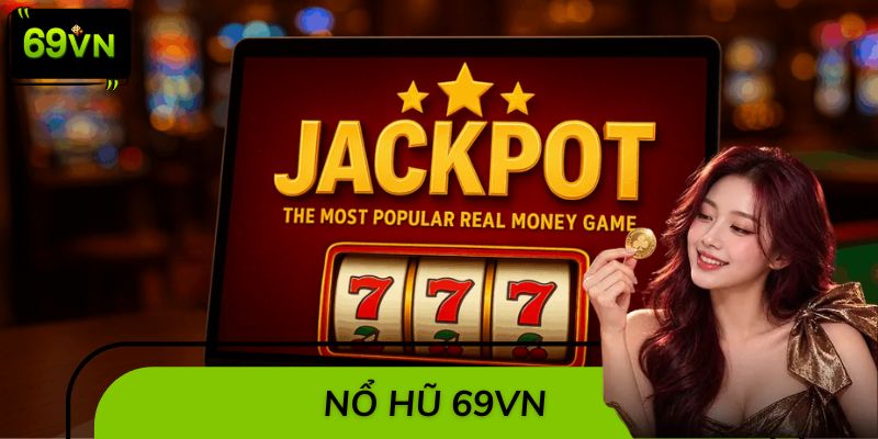 Nổ Hũ 69VN – Sân Chơi Slot Rực Lửa, Jackpot Nổ Triệu Đô
