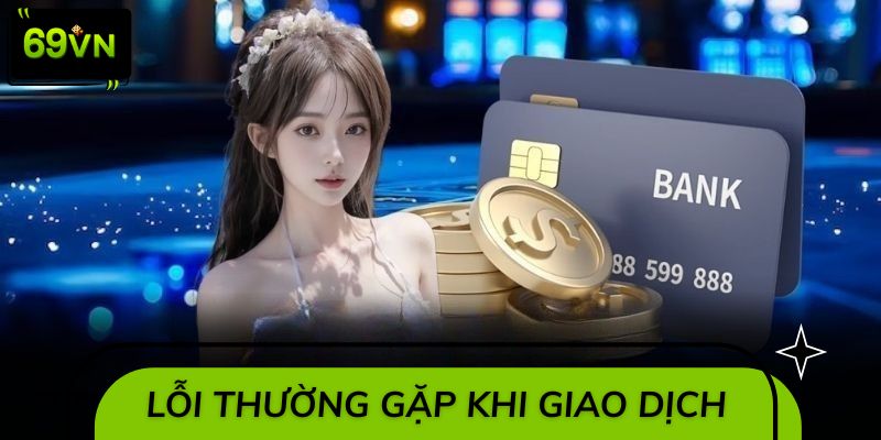 Một số lỗi thường gặp khi giao dịch và hướng xử lý