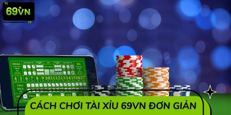 Cách chơi tài xỉu 69VN đơn giản cho người mới