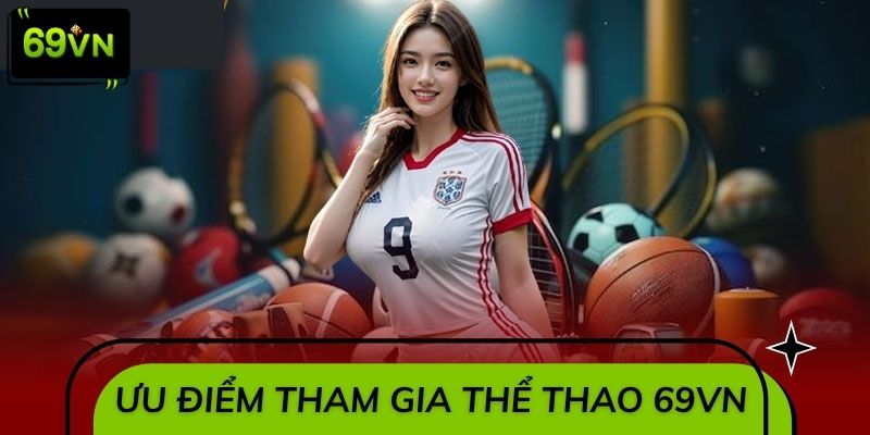 Một số ưu điểm khi tham gia sảnh thể thao 69VN