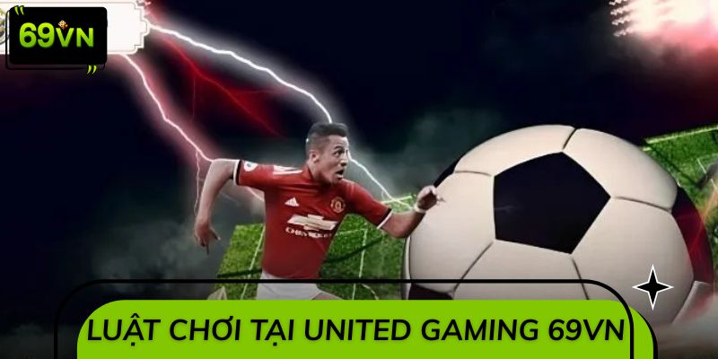 Tìm hiểu chi tiết về luật chơi tại United Gaming 69VN